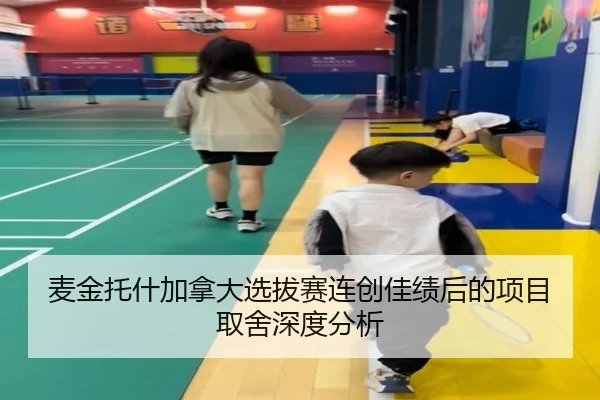 麦金托什加拿大选拔赛连创佳绩后的项目取舍深度分析